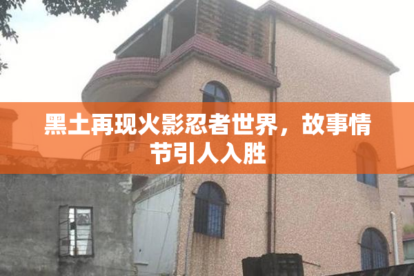 黑土再现火影忍者世界，故事情节引人入胜