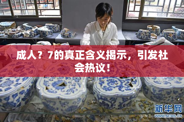 成人？7的真正含义揭示，引发社会热议！