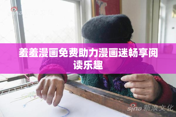 羞羞漫画免费助力漫画迷畅享阅读乐趣