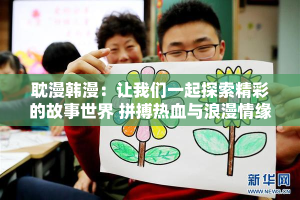 耽漫韩漫：让我们一起探索精彩的故事世界 拼搏热血与浪漫情缘