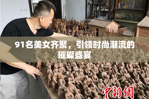 91名美女齐聚，引领时尚潮流的璀璨盛宴