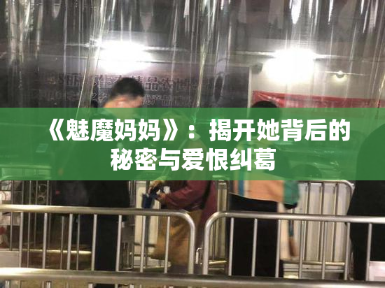 《魅魔妈妈》：揭开她背后的秘密与爱恨纠葛