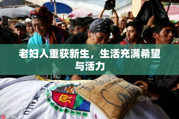 老妇人重获新生，生活充满希望与活力