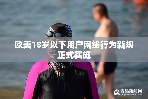 欧美18岁以下用户网络行为新规正式实施