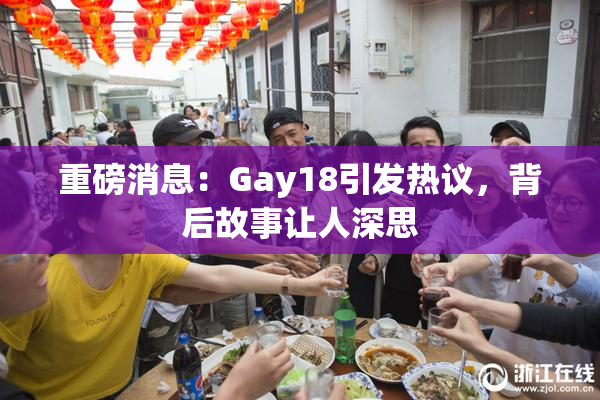 重磅消息：Gay18引发热议，背后故事让人深思