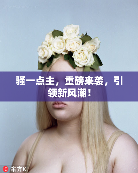 骚一点主，重磅来袭，引领新风潮！