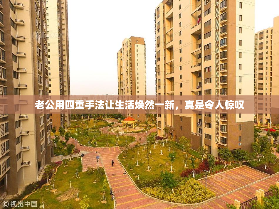 老公用四重手法让生活焕然一新，真是令人惊叹