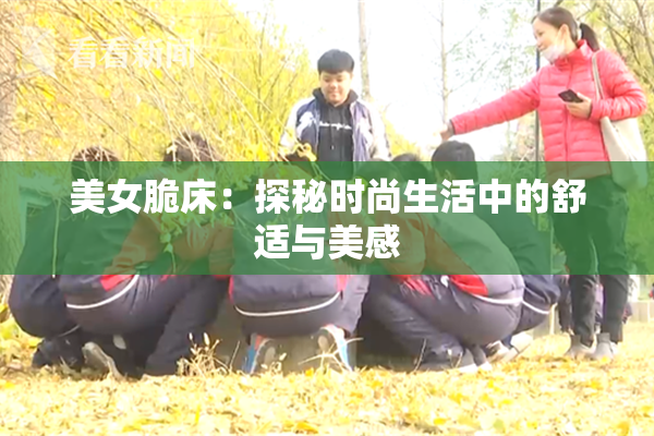 美女脆床：探秘时尚生活中的舒适与美感