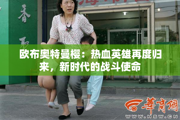 欧布奥特曼樱：热血英雄再度归来，新时代的战斗使命
