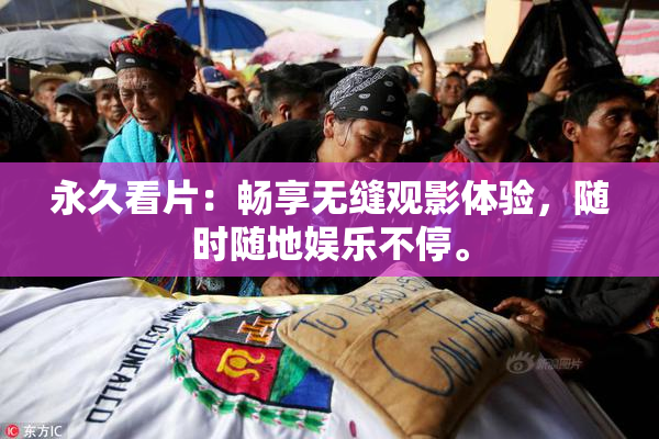 永久看片：畅享无缝观影体验，随时随地娱乐不停。