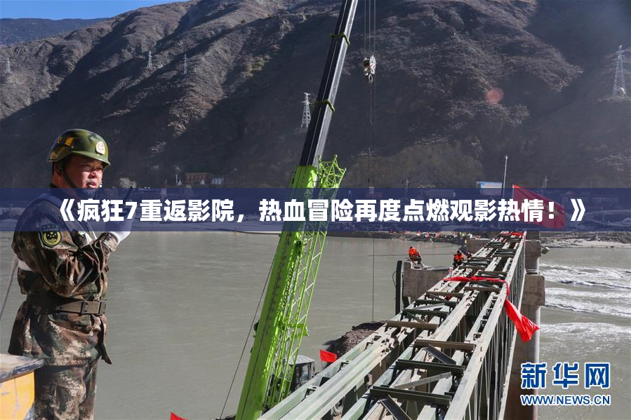 《疯狂7重返影院，热血冒险再度点燃观影热情！》