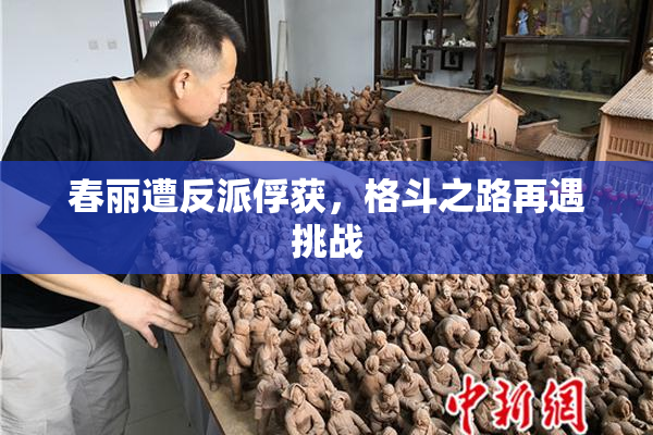 春丽遭反派俘获，格斗之路再遇挑战