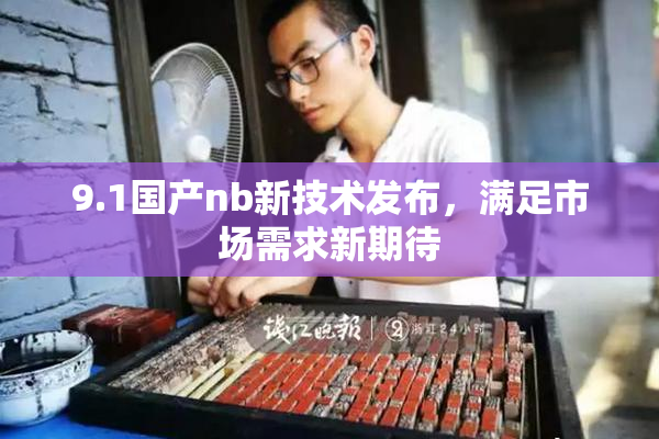 9.1国产nb新技术发布，满足市场需求新期待