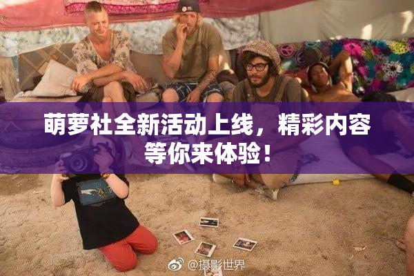 萌萝社全新活动上线，精彩内容等你来体验！