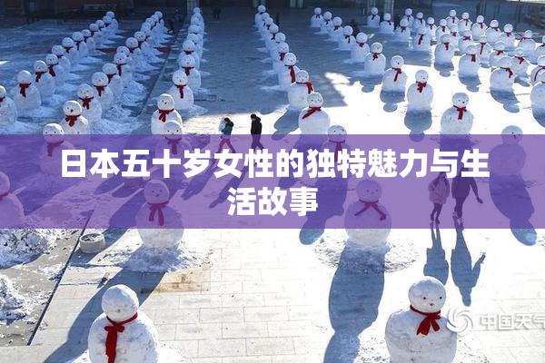 日本五十岁女性的独特魅力与生活故事