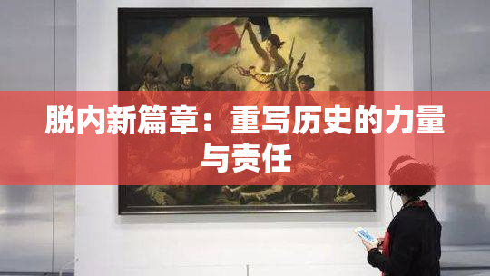 脱内新篇章：重写历史的力量与责任