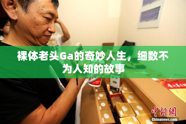 裸体老头Ga的奇妙人生，细数不为人知的故事