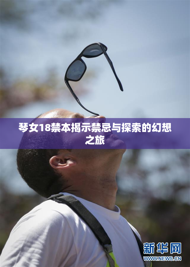 琴女18禁本揭示禁忌与探索的幻想之旅