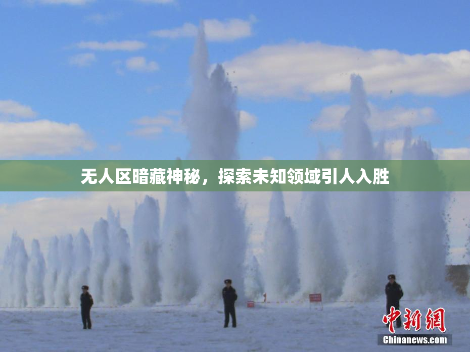 无人区暗藏神秘，探索未知领域引人入胜