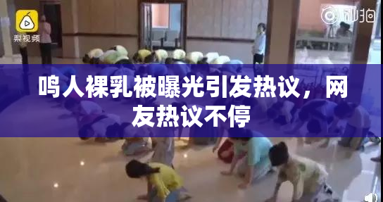 鸣人裸乳被曝光引发热议，网友热议不停