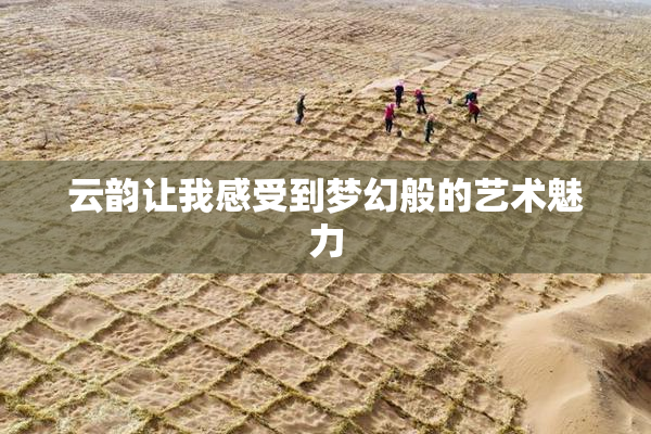 云韵让我感受到梦幻般的艺术魅力