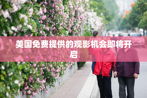 美国免费提供的观影机会即将开启