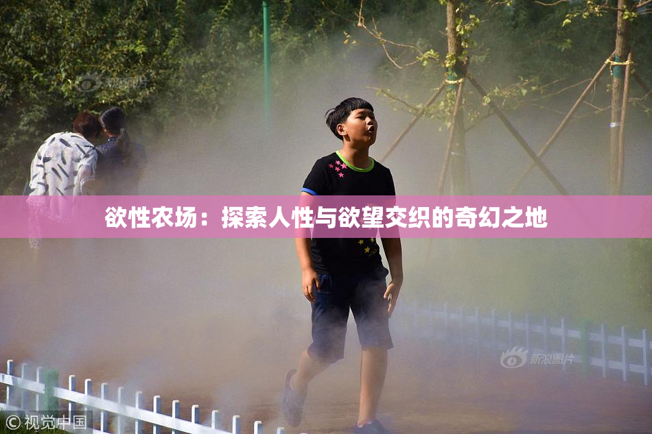 欲性农场：探索人性与欲望交织的奇幻之地