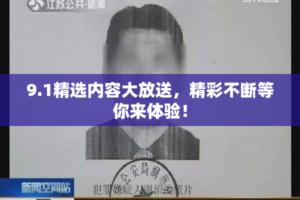 9.1精选内容大放送，精彩不断等你来体验！
