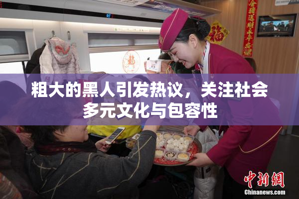 粗大的黑人引发热议，关注社会多元文化与包容性