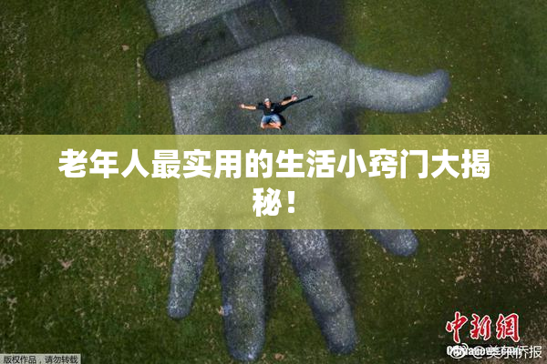 老年人最实用的生活小窍门大揭秘！