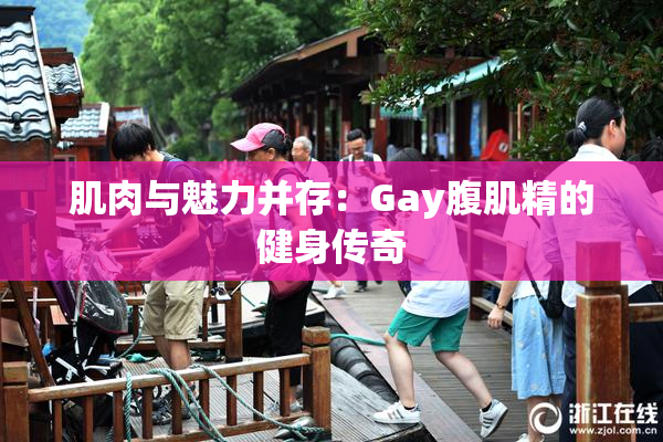 肌肉与魅力并存：Gay腹肌精的健身传奇
