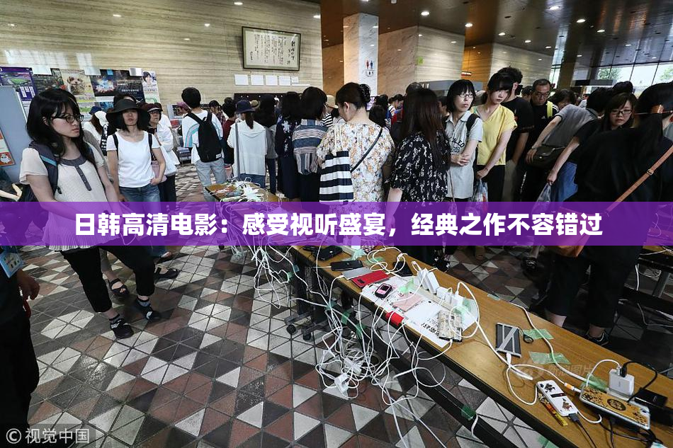 日韩高清电影：感受视听盛宴，经典之作不容错过