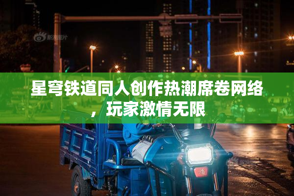 星穹铁道同人创作热潮席卷网络，玩家激情无限