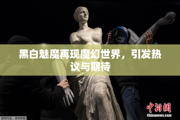 黑白魅魔再现魔幻世界，引发热议与期待