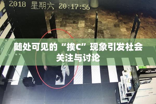 随处可见的“挨C”现象引发社会关注与讨论