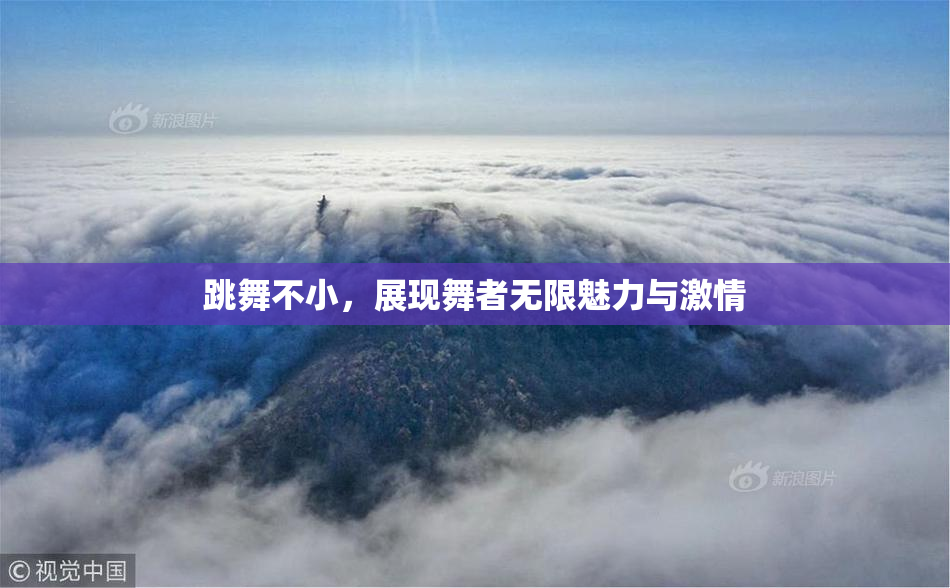 跳舞不小，展现舞者无限魅力与激情