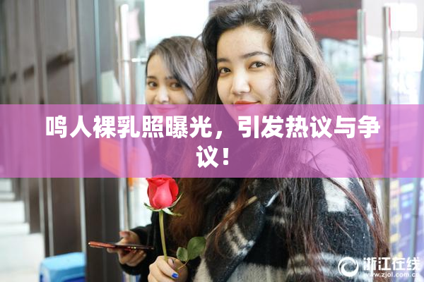 鸣人裸乳照曝光，引发热议与争议！