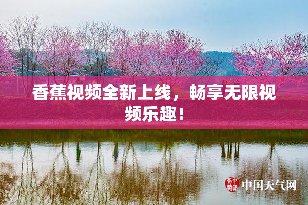 香蕉视频全新上线，畅享无限视频乐趣！