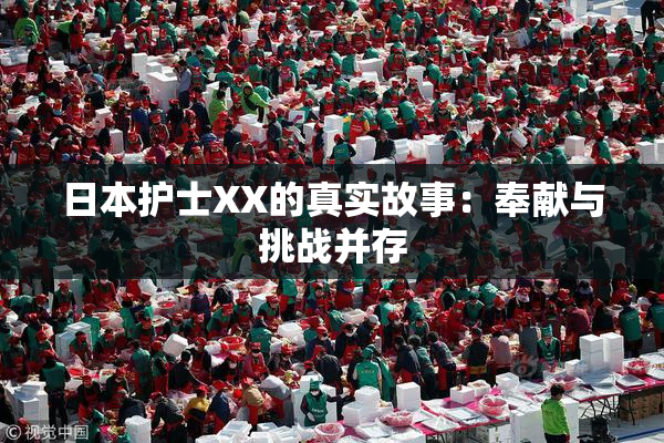 日本护士XX的真实故事：奉献与挑战并存