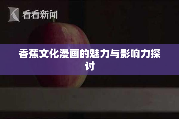 香蕉文化漫画的魅力与影响力探讨