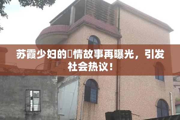苏霞少妇的婬情故事再曝光，引发社会热议！