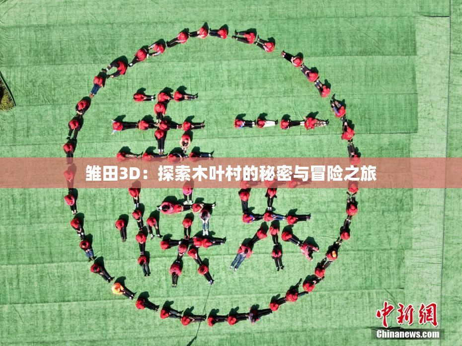 雏田3D：探索木叶村的秘密与冒险之旅