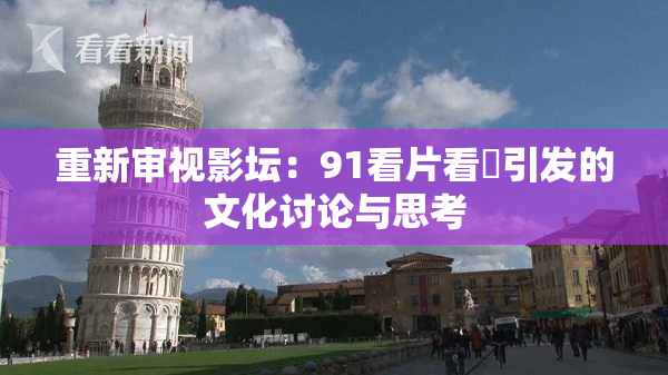 重新审视影坛：91看片看婬引发的文化讨论与思考