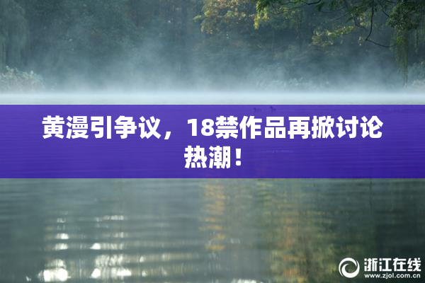 黄漫引争议，18禁作品再掀讨论热潮！