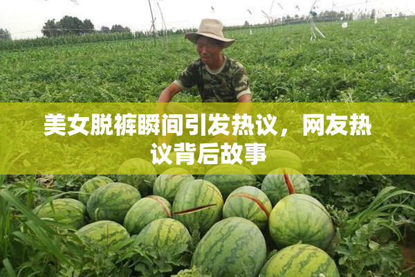 美女脱裤瞬间引发热议，网友热议背后故事