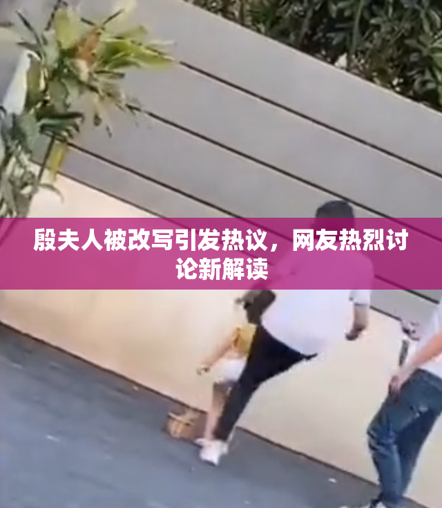 殷夫人被改写引发热议，网友热烈讨论新解读