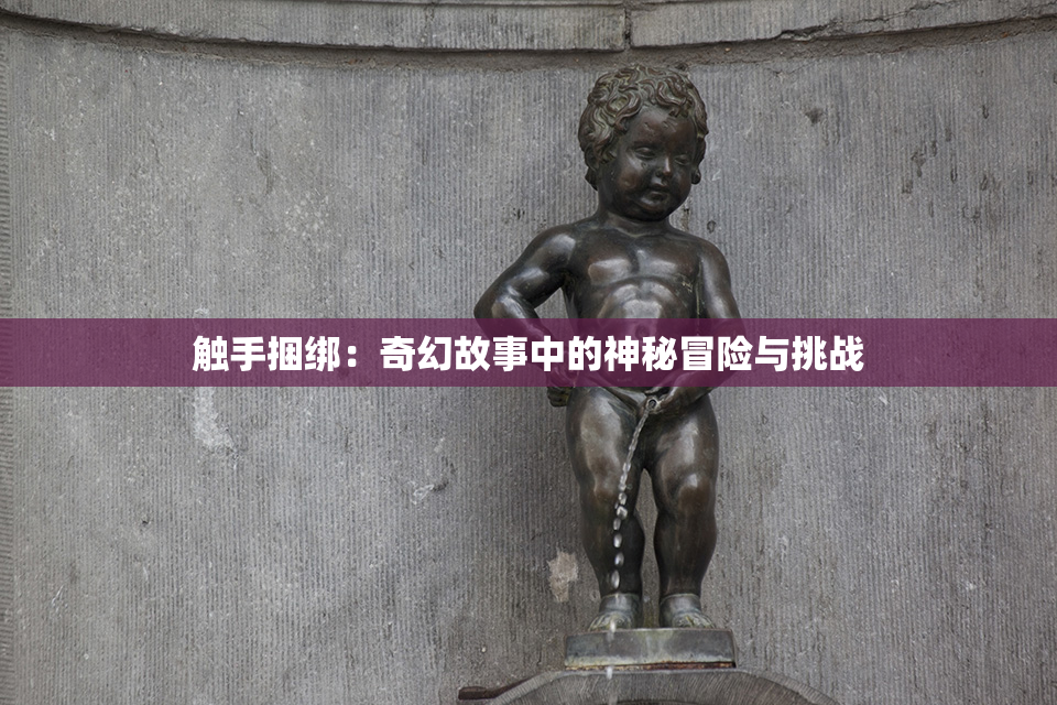 触手捆绑：奇幻故事中的神秘冒险与挑战