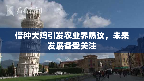 借种大鸡引发农业界热议，未来发展备受关注