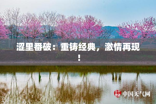 涩里番破：重铸经典，激情再现！