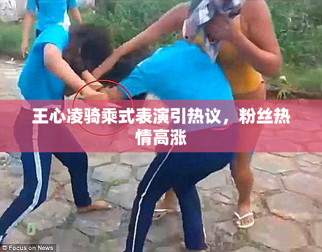 王心凌骑乘式表演引热议，粉丝热情高涨